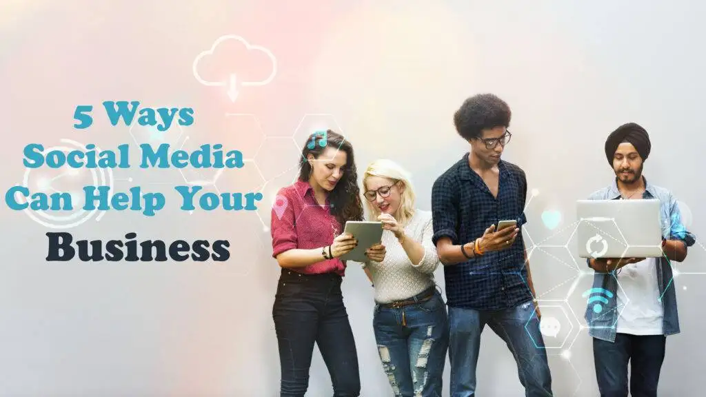 5 Ways Social Media Can Help Your Business