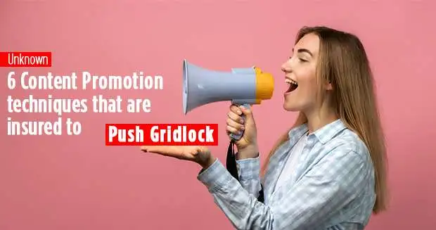 Unknown 6 Content Promotion Techniques That Are Insured To Push Gridlock